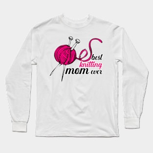 Best Knitting Mom Ever Long Sleeve T-Shirt